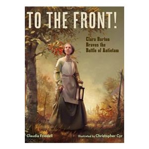 To the Front : Clara Barton at the Battle of Antietam